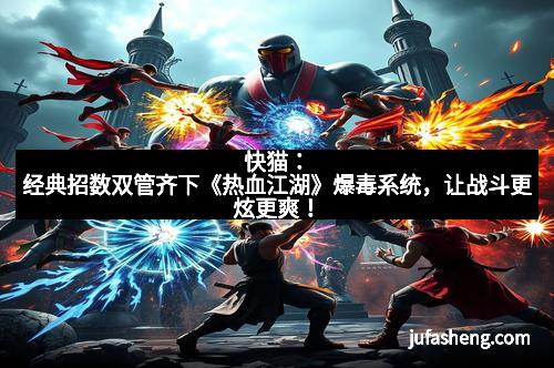 快猫：经典招数双管齐下《热血江湖》爆毒系统，让战斗更炫更爽！
